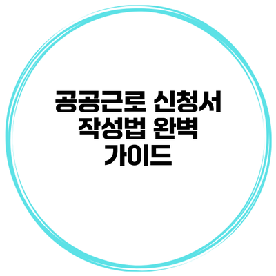 공공근로 신청서 작성법 완벽 가이드