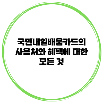 국민내일배움카드의 사용처와 혜택에 대한 모든 것