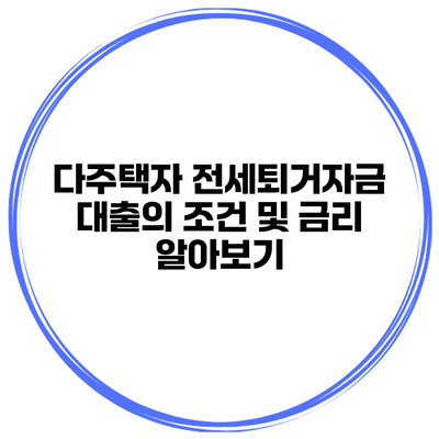 다주택자 전세퇴거자금 대출의 조건 및 금리 알아보기
