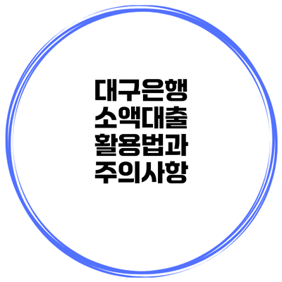 대구은행 소액대출 활용법과 주의사항
