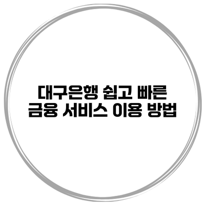 대구은행 쉽고 빠른 금융 서비스 이용 방법