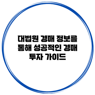 대법원 경매 정보를 통해 성공적인 경매 투자 가이드