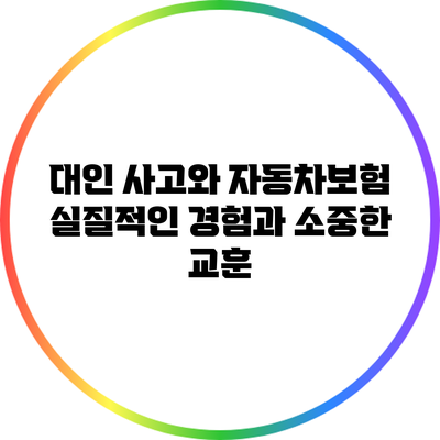 대인 사고와 자동차보험: 실질적인 경험과 소중한 교훈