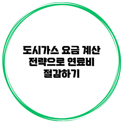 도시가스 요금 계산 전략으로 연료비 절감하기