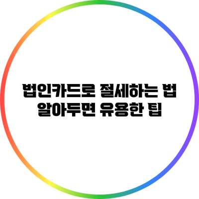 법인카드로 절세하는 법: 알아두면 유용한 팁