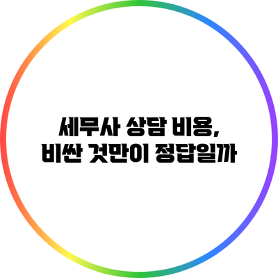 세무사 상담 비용, 비싼 것만이 정답일까?