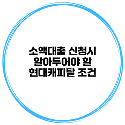 소액대출 신청시 알아두어야 할 현대캐피탈 조건