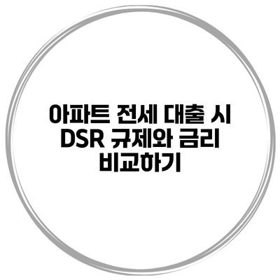 아파트 전세 대출 시 DSR 규제와 금리 비교하기
