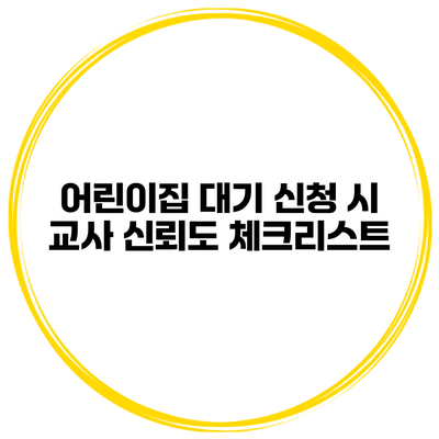 어린이집 대기 신청 시 교사 신뢰도 체크리스트
