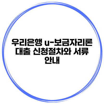 우리은행 u-보금자리론 대출 신청절차와 서류 안내