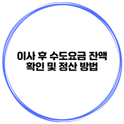 이사 후 수도요금 잔액 확인 및 정산 방법