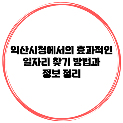 익산시청에서의 효과적인 일자리 찾기 방법과 정보 정리