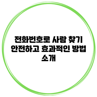 전화번호로 사람 찾기: 안전하고 효과적인 방법 소개