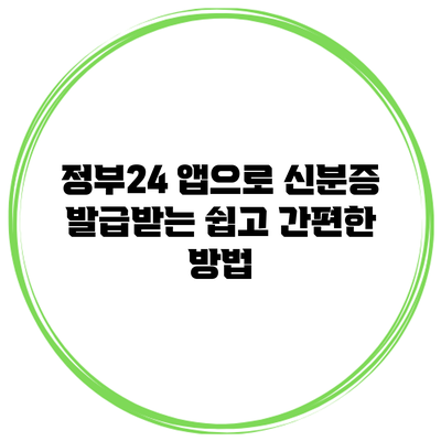 정부24 앱으로 신분증 발급받는 쉽고 간편한 방법