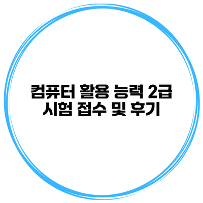 컴퓨터 활용 능력 2급 시험 접수 및 후기