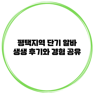 평택지역 단기 알바 생생 후기와 경험 공유