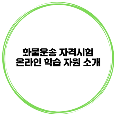 화물운송 자격시험 온라인 학습 자원 소개