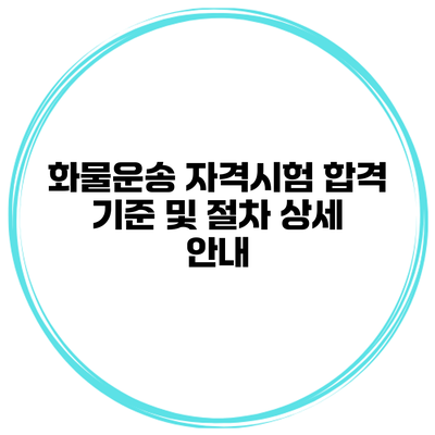 화물운송 자격시험 합격 기준 및 절차 상세 안내