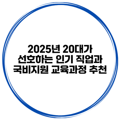 2025년 20대가 선호하는 인기 직업과 국비지원 교육과정 추천
