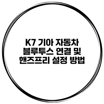 K7 기아 자동차 블루투스 연결 및 핸즈프리 설정 방법