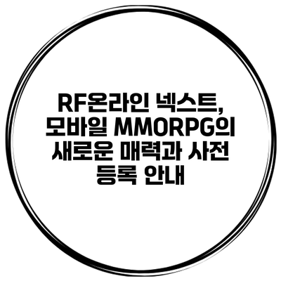 RF온라인 넥스트, 모바일 MMORPG의 새로운 매력과 사전 등록 안내