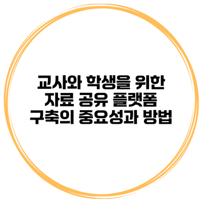 교사와 학생을 위한 자료 공유 플랫폼 구축의 중요성과 방법