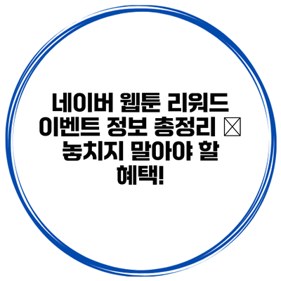 네이버 웹툰 리워드 이벤트 정보 총정리 – 놓치지 말아야 할 혜택!