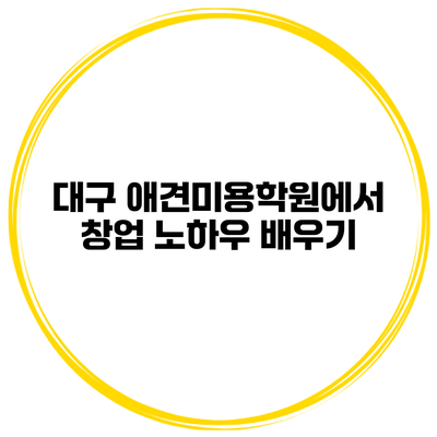 대구 애견미용학원에서 창업 노하우 배우기