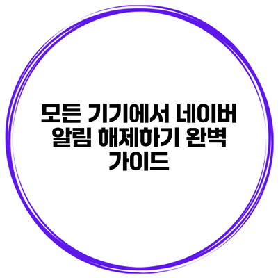 모든 기기에서 네이버 알림 해제하기 완벽 가이드