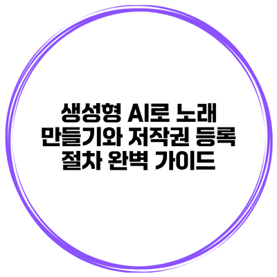 생성형 AI로 노래 만들기와 저작권 등록 절차 완벽 가이드