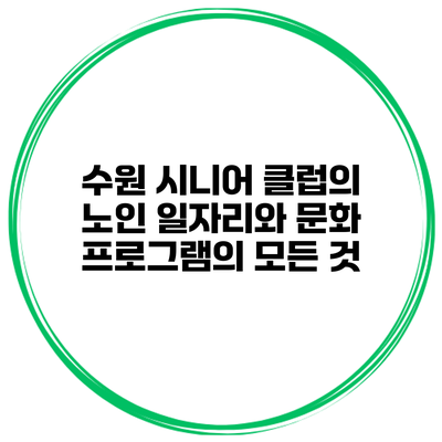 수원 시니어 클럽의 노인 일자리와 문화 프로그램의 모든 것