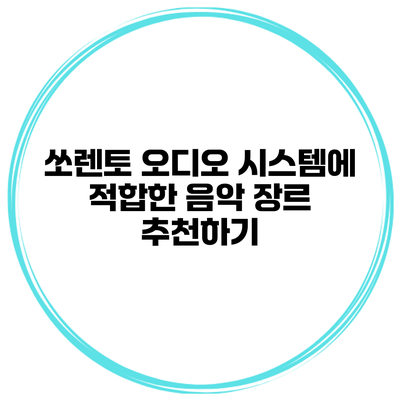 쏘렌토 오디오 시스템에 적합한 음악 장르 추천하기