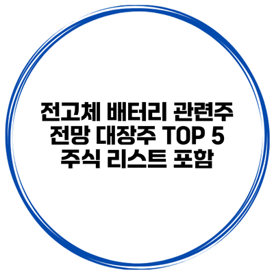 전고체 배터리 관련주 전망 대장주 TOP 5 주식 리스트 포함