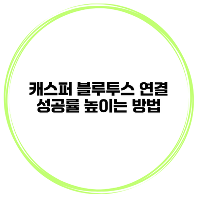 캐스퍼 블루투스 연결 성공률 높이는 방법