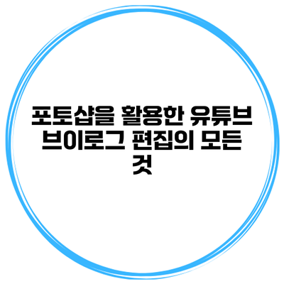포토샵을 활용한 유튜브 브이로그 편집의 모든 것